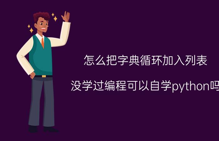 怎么把字典循环加入列表 没学过编程可以自学python吗？